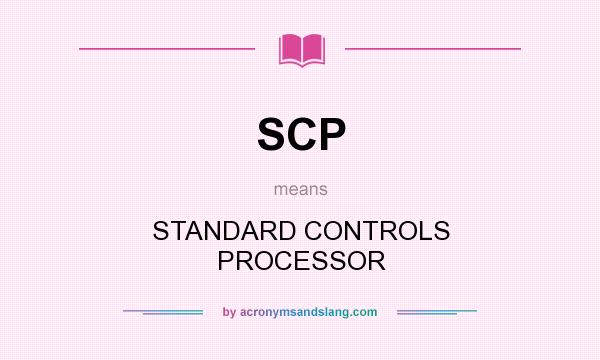 What does SCP mean? It stands for STANDARD CONTROLS PROCESSOR