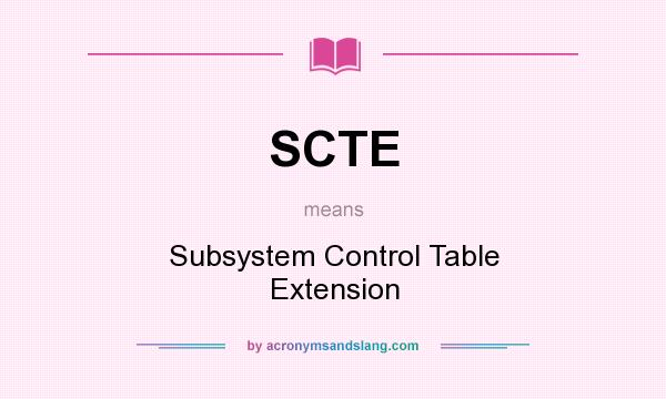 What does SCTE mean? It stands for Subsystem Control Table Extension