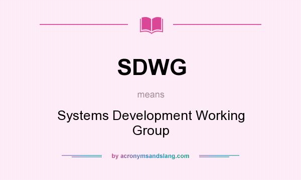 What does SDWG mean? It stands for Systems Development Working Group