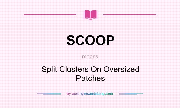 What does SCOOP mean? It stands for Split Clusters On Oversized Patches