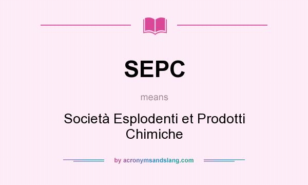 What does SEPC mean? It stands for Società Esplodenti et Prodotti Chimiche