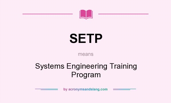 What does SETP mean? It stands for Systems Engineering Training Program