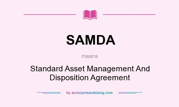 What does SAMDA mean? It stands for Standard Asset Management And Disposition Agreement