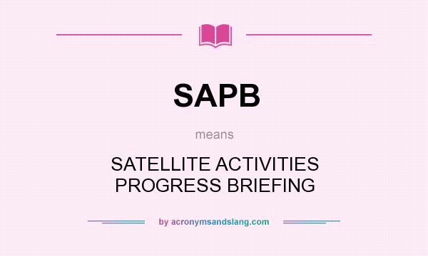 What does SAPB mean? It stands for SATELLITE ACTIVITIES PROGRESS BRIEFING