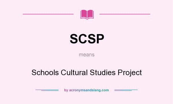 What does SCSP mean? It stands for Schools Cultural Studies Project