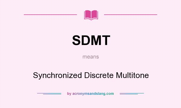 What does SDMT mean? It stands for Synchronized Discrete Multitone