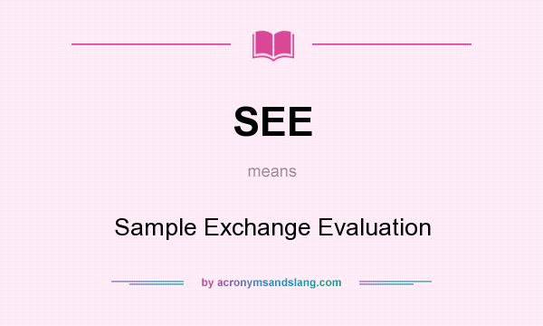 What does SEE mean? It stands for Sample Exchange Evaluation