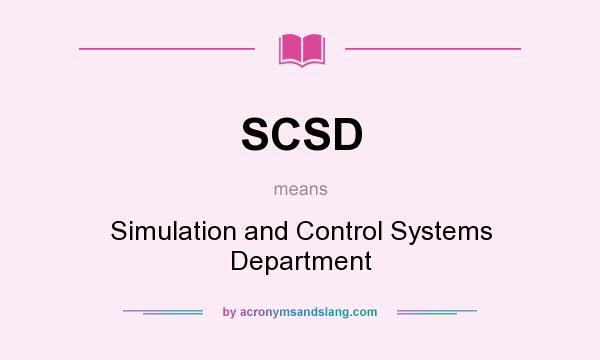 What does SCSD mean? It stands for Simulation and Control Systems Department