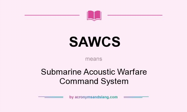 What does SAWCS mean? It stands for Submarine Acoustic Warfare Command System
