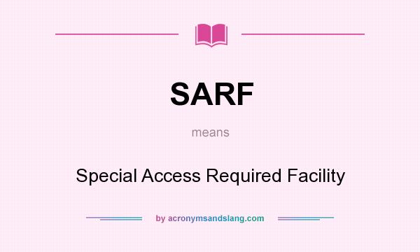 What does SARF mean? It stands for Special Access Required Facility