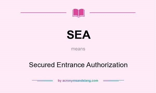 What does SEA mean? It stands for Secured Entrance Authorization