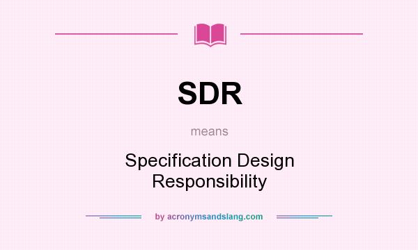 What does SDR mean? It stands for Specification Design Responsibility