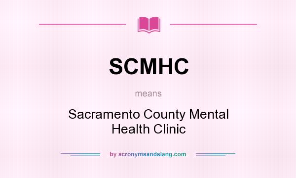 What does SCMHC mean? It stands for Sacramento County Mental Health Clinic