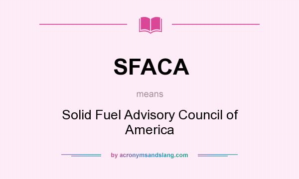 What does SFACA mean? It stands for Solid Fuel Advisory Council of America