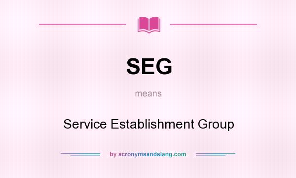What does SEG mean? It stands for Service Establishment Group