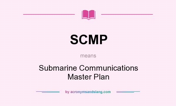 What does SCMP mean? It stands for Submarine Communications Master Plan
