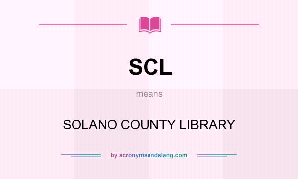 What does SCL mean? It stands for SOLANO COUNTY LIBRARY