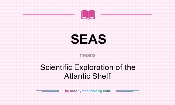 What does SEAS mean? It stands for Scientific Exploration of the Atlantic Shelf