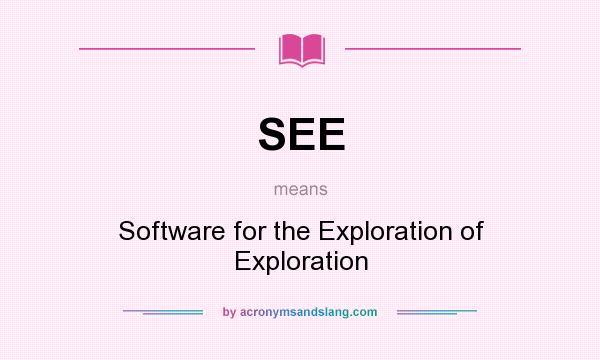 What does SEE mean? It stands for Software for the Exploration of Exploration