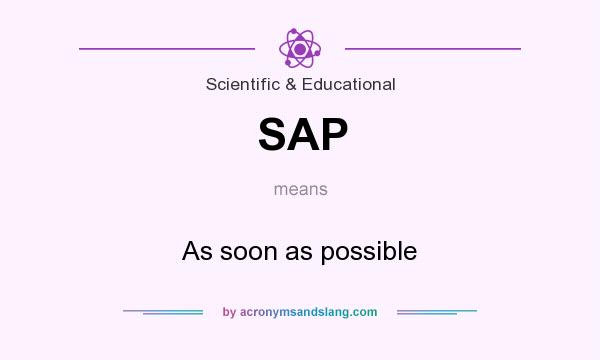 What does SAP mean? It stands for As soon as possible