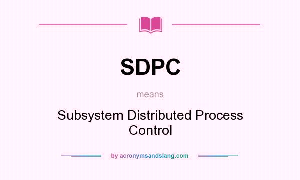 What does SDPC mean? It stands for Subsystem Distributed Process Control