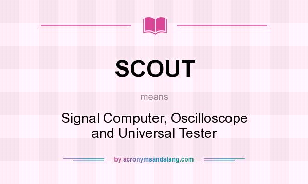 What does SCOUT mean? It stands for Signal Computer, Oscilloscope and Universal Tester