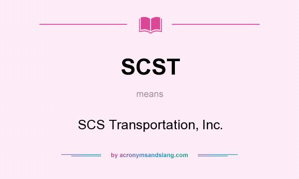 What does SCST mean? It stands for SCS Transportation, Inc.