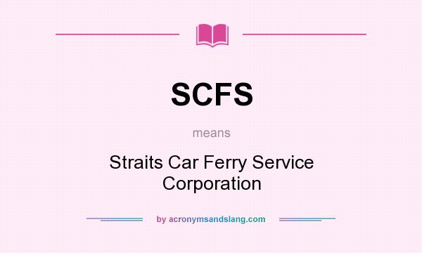 What does SCFS mean? It stands for Straits Car Ferry Service Corporation