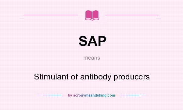 What does SAP mean? It stands for Stimulant of antibody producers