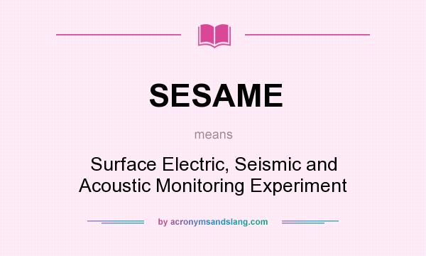 What does SESAME mean? It stands for Surface Electric, Seismic and Acoustic Monitoring Experiment
