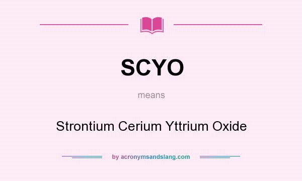What does SCYO mean? It stands for Strontium Cerium Yttrium Oxide