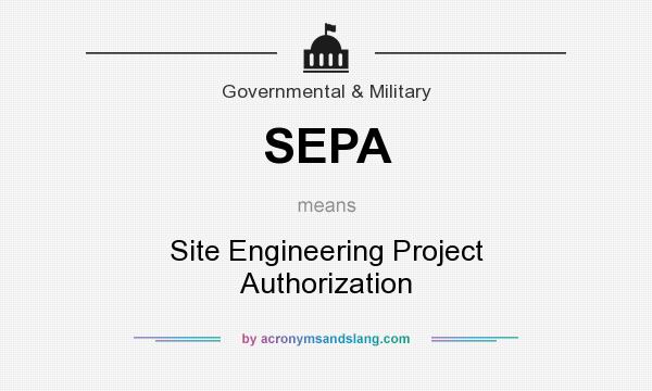 What does SEPA mean? It stands for Site Engineering Project Authorization