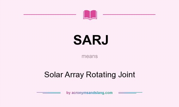 What does SARJ mean? It stands for Solar Array Rotating Joint