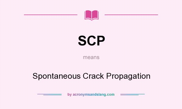 What does SCP mean? It stands for Spontaneous Crack Propagation