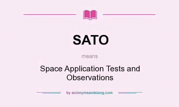 What does SATO mean? It stands for Space Application Tests and Observations