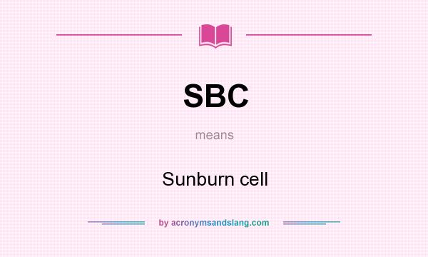 What does SBC mean? It stands for Sunburn cell