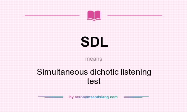 What does SDL mean? It stands for Simultaneous dichotic listening test