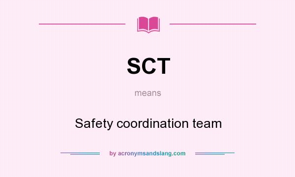 What does SCT mean? It stands for Safety coordination team