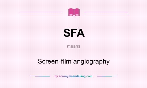 What does SFA mean? It stands for Screen-film angiography