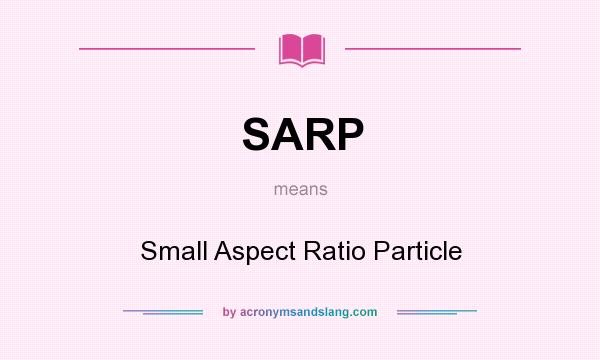 What does SARP mean? It stands for Small Aspect Ratio Particle