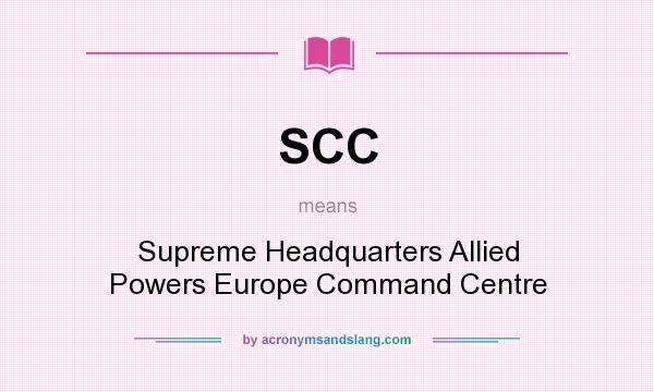What does SCC mean? It stands for Supreme Headquarters Allied Powers Europe Command Centre