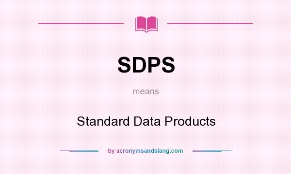 What does SDPS mean? It stands for Standard Data Products
