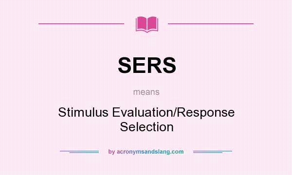 What does SERS mean? It stands for Stimulus Evaluation/Response Selection