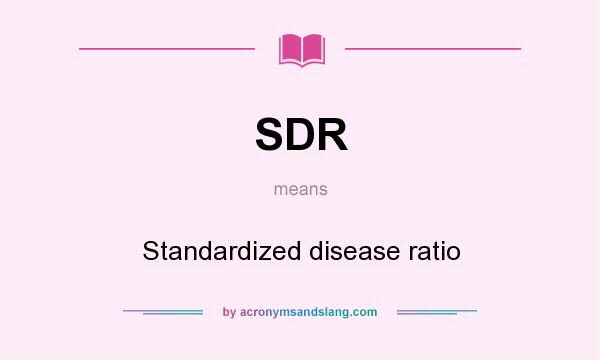 What does SDR mean? It stands for Standardized disease ratio