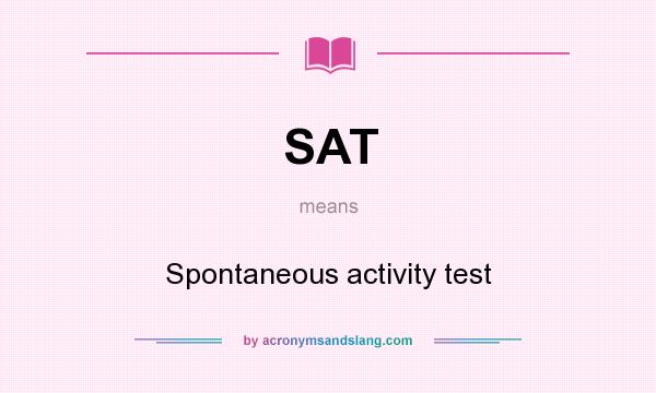 What does SAT mean? It stands for Spontaneous activity test