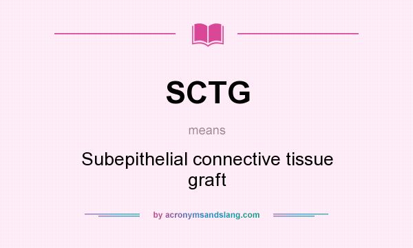 What does SCTG mean? It stands for Subepithelial connective tissue graft