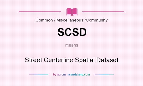 What does SCSD mean? It stands for Street Centerline Spatial Dataset