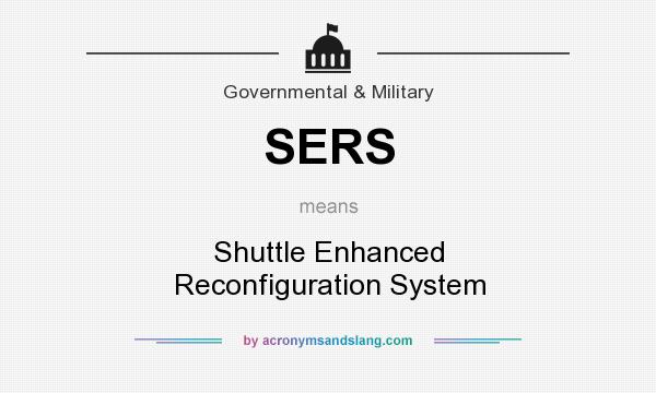 What does SERS mean? It stands for Shuttle Enhanced Reconfiguration System