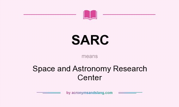What does SARC mean? It stands for Space and Astronomy Research Center