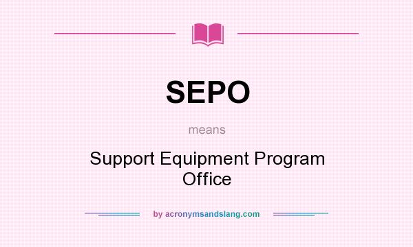 What does SEPO mean? It stands for Support Equipment Program Office
